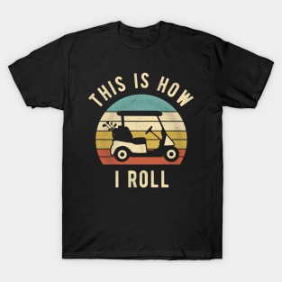 Golf Cart - This Is How I Roll Funny Golfer Lover Gift T-Shirt